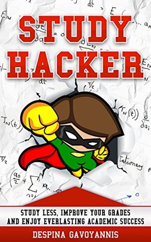 Study Hacker: Study less, improve your grades and enjoy everlasting academic success by Despina Gavoyannis